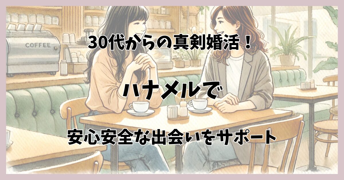 30代からの真剣婚活！ハナメルで安心安全な出会いをサポート