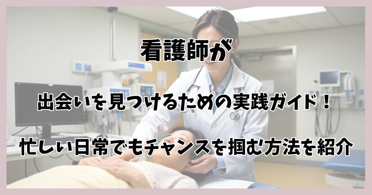 看護師が出会いを見つけるための実践ガイド！忙しい日常でもチャンスを掴む方法を紹介