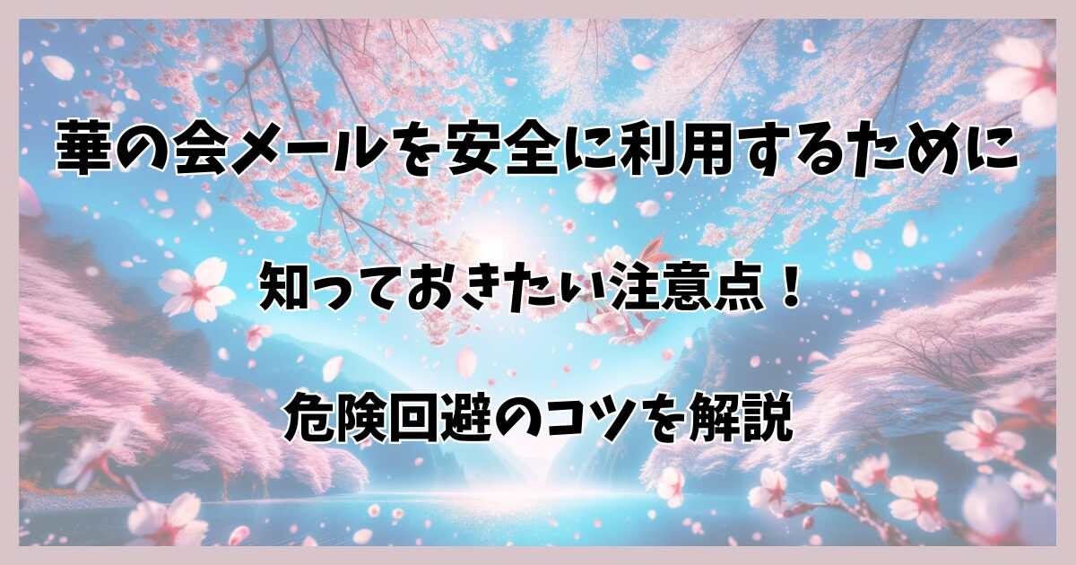 華の会メールを安全に利用するために知っておきたい注意点！危険回避のコツを解説