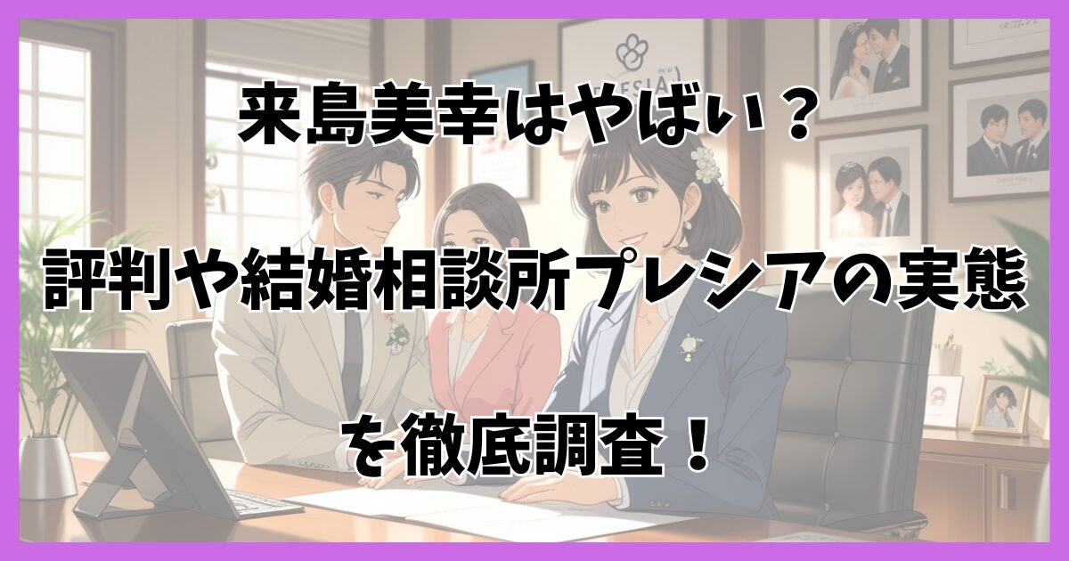 来島美幸はやばいのか？結婚相談所プレシアの評価と実態を徹底検証